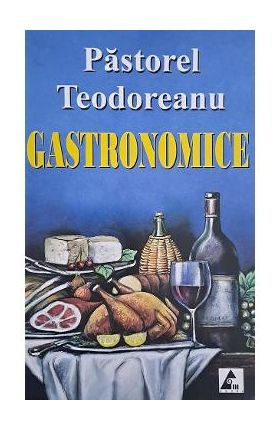 Gastronomice - Pastorel Teodoreanu