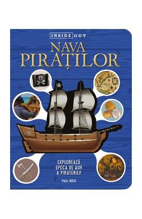 Nava piratilor. Exploreaza epoca de aur a pirateriei - Paul Beck