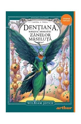 Dentiana, regina armatei Zanelor Maseluta. Seria Strajerii Copilariei Cartea 3 - William Joyce