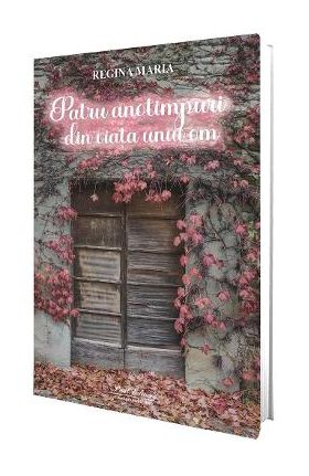 Patru anotimpuri din viata unui om - Regina Maria