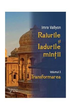 Raiurile si Iadurile mintii Vol. 3: Transformarea - Imre Vallyon