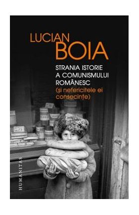 Strania istorie a comunismului romanesc (si nefericitele ei consecinte) - Lucian Boia