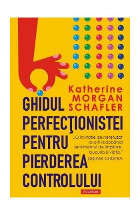 Ghidul perfectionistei pentru pierderea controlului - Katherine Morgan Schafler