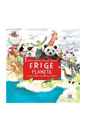 Frige planeta. O carte despre schimbarile climatice - Sandrine Dumas Roy, Emmanuelle Houssais