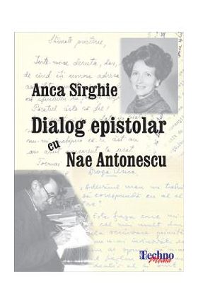 Dialog epistolar cu Nae Antonescu - Anca Sirghie
