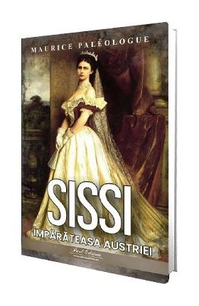 Sissi. Imparateasa Austriei - Maurice Paleologue
