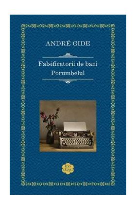 Falsificatorii de bani. Porumbelul - Andre Gide