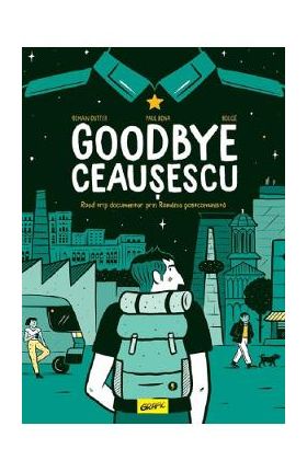 Goodbye Ceausescu - Romain Dutter