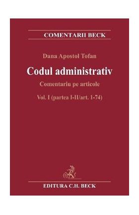 Codul administrativ. Comentariu pe articole Vol.1 Partea 1-2 Art.1-74 - Dana Apostol Tofan