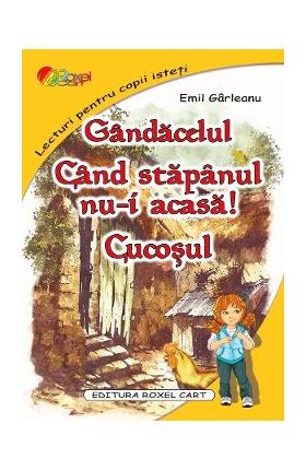 Gandacelul. Cand stapanul nu-i acasa. Cucosul - Emil Garleanu