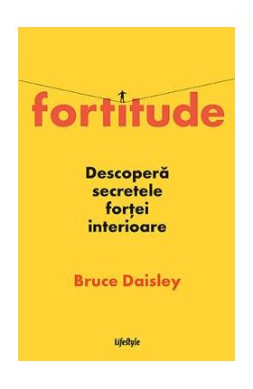 Fortitude. Descopera secretele fortei interioare - Bruce Daisley
