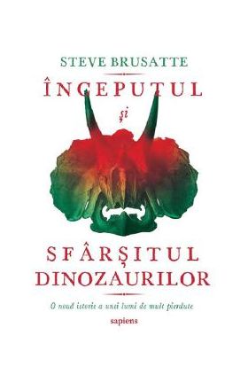 Inceputul si sfarsitul dinozaurilor - Steve Brusatte