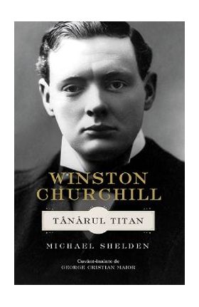 Winston Churchill. Tanarul Titan - Michael Shelden