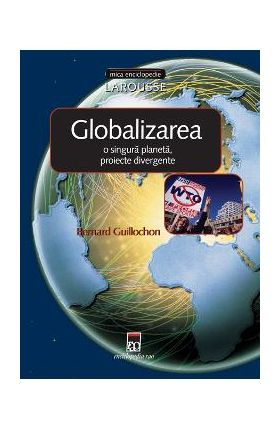 Globalizarea: o singura planeta, proiecte divergente - Bernard Guillochon