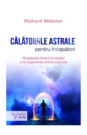 Calatoriile astrale pentru incepatori - Richard Webster