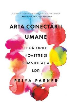 Arta conectarii umane. Legaturile noastre si semnificatia lor - Priya Parker