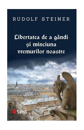 Libertatea de a gandi si minciuna vremurilor noastre - Rudolf Steiner