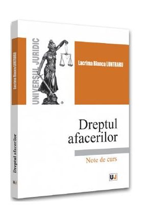 Dreptul afacerilor. Note de curs - Lacrima Bianca Luntraru