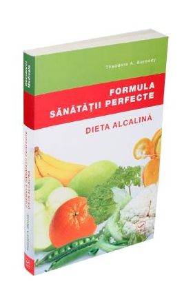 Formula Sanatatii Perfecte. Dieta Alcalina - Theodore A. Baroody