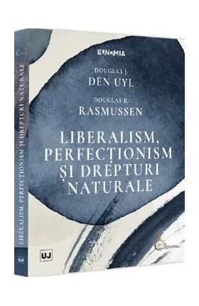 Liberalism, perfectionism si drepturi naturale - Douglas J. Den Uyl, Douglas B. Rasmussen