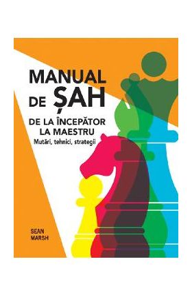 Manual de sah. De la incepator la maestru - Sean Marsh