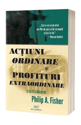 Actiuni ordinare si profituri extraordinare si alte scrieri - Philip A. Fisher