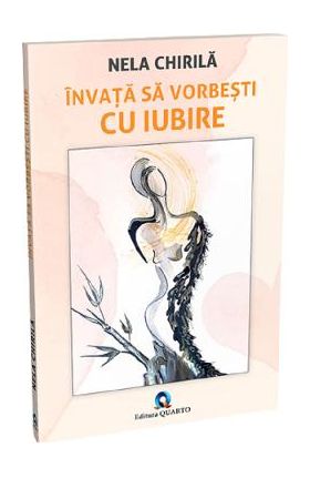 Invata sa vorbesti cu iubire - Nela Chirila