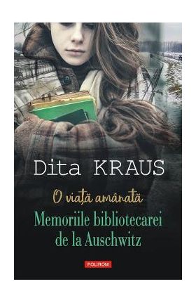 eBook O viata amanata. Memoriile bibliotecarei de la Auschwitz - Dita Kraus