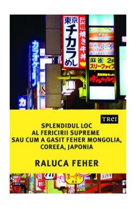 eBook Splendidul loc al fericirii supreme sau cum a gasit Feher Mongolia, Coreea si Japonia - Raluca Feher