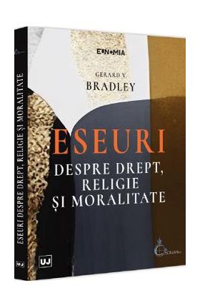 Eseuri despre drept, religie si moralitate - Gerard V. Bradley