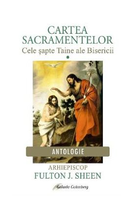 Cartea Sacramentelor Vol.1: Cele sapte Taine ale Bisericii - Fulton J. Sheen