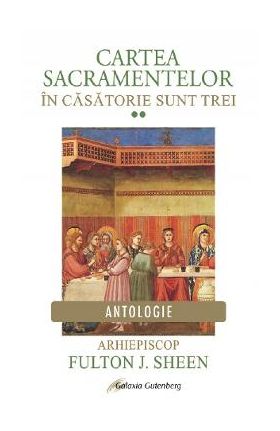 Cartea Sacramentelor Vol.2: In casatorie sunt trei - Fulton J. Sheen