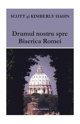 Drumul nostru spre Biserica Romei - Scott Hahn, Kimberly Hahn