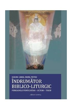 Indrumator biblico-liturgic. Perioadele Penticostar-Octoih-Triod - Camil Pavel Peteu