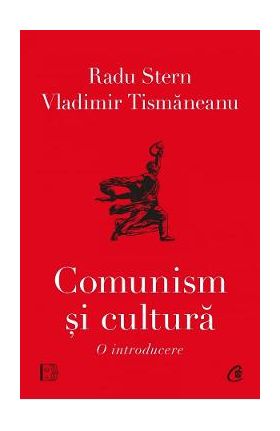 Comunism si cultura. O introducere - Vladimir Tismaneanu, Radu Stern