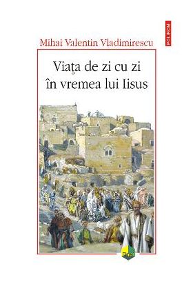 eBook Viata de zi cu zi in vremea lui Iisus - Mihai Valentin Vladimirescu