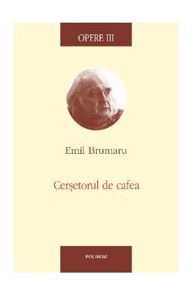 eBook Opere 3. Cersetorul de cafea - Emil Brumaru