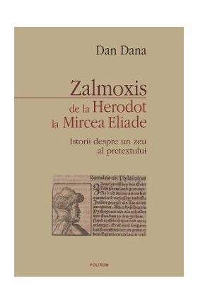 eBook Zalmoxis de la Herodot la Mircea Eliade. Istorii despre un zeu al pretextului - Dan Dana