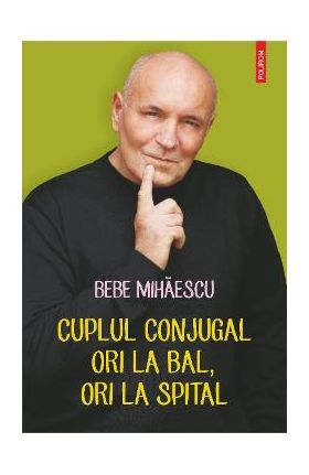 eBook Cuplul conjugal, ori la bal, ori la spital. Psihoterapie experientiala pentru problema ta conjugala - Bebe Mihaescu