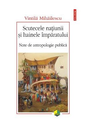 eBook Scutecele natiunii si hainele imparatului. Note de antropologie publica - Vintila Mihailescu