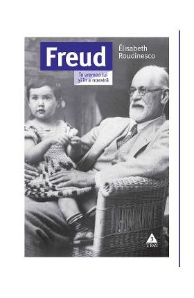 eBook Freud. In vremea lui si in a noastra - Elisabeth Roudinesco