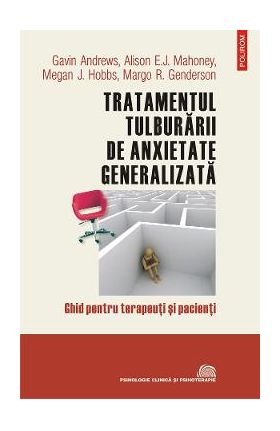 eBook Tratamentul tulburarii de anxietate generalizata. Ghid pentru terapeuti si pacienti - Alison E.J. Mahoney Gavin Andrews