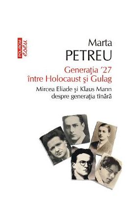 eBook Generatia '27 intre Holocaust si Gulag. Mircea Eliade si Klaus Mann despre generatia tinara - Marta Petreu