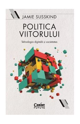 eBook Politica viitorului. Tehnologia digitala si societatea - Jamie Susskind