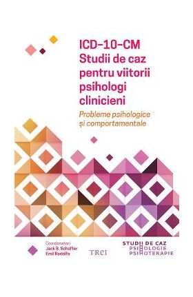 eBook ICD-10-CM. Studii de caz pentru viitorii psihologi clinicieni. Probleme psihologice si comportamentale - Emil Rodolfa, Jack B. Schaffer