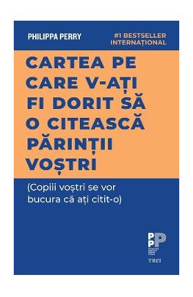 eBook Cartea pe care v-ati fi dorit sa o citeasca parintii vostri (Copiii vostri se vor bucura ca ati citit-o) - Philippa Perry