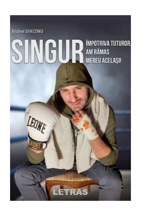 eBook Singur impotriva tuturor, am ramas mereu acelasi - Andrei Diaconu