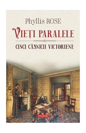 eBook Vieti paralele. Cinci casnicii victoriene - Phyllis Rose