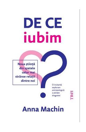 eBook De ce iubim. Noua stiinta din spatele celor mai stranse relatii dintre noi - Anna Machin