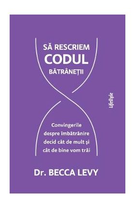 eBook Sa rescriem codul batranetii - Becca Levy